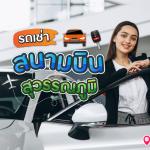 5 ผู้ให้บริการรถเช่า สนามบินสุวรรณภูมิ 2025 ราคาดี รับรถรวดเร็ว